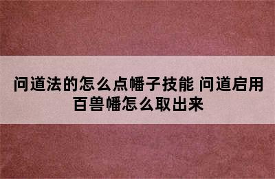 问道法的怎么点幡子技能 问道启用百兽幡怎么取出来